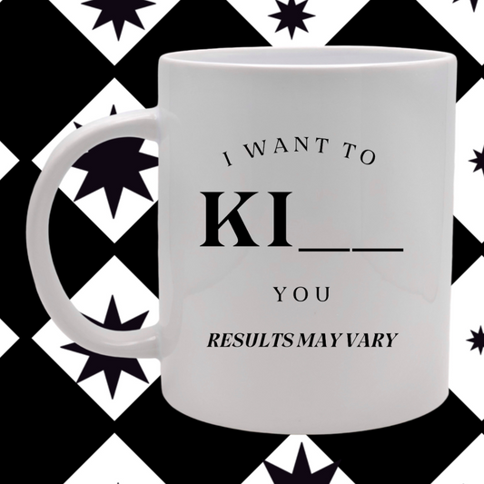 I Want To Ki__ You Results May Vary- Mug